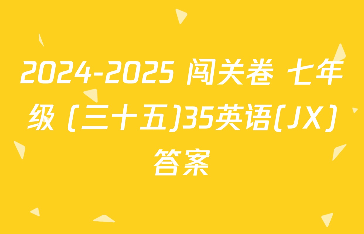 2024-2025 闯关卷 七年级 (三十五)35英语(JX)答案