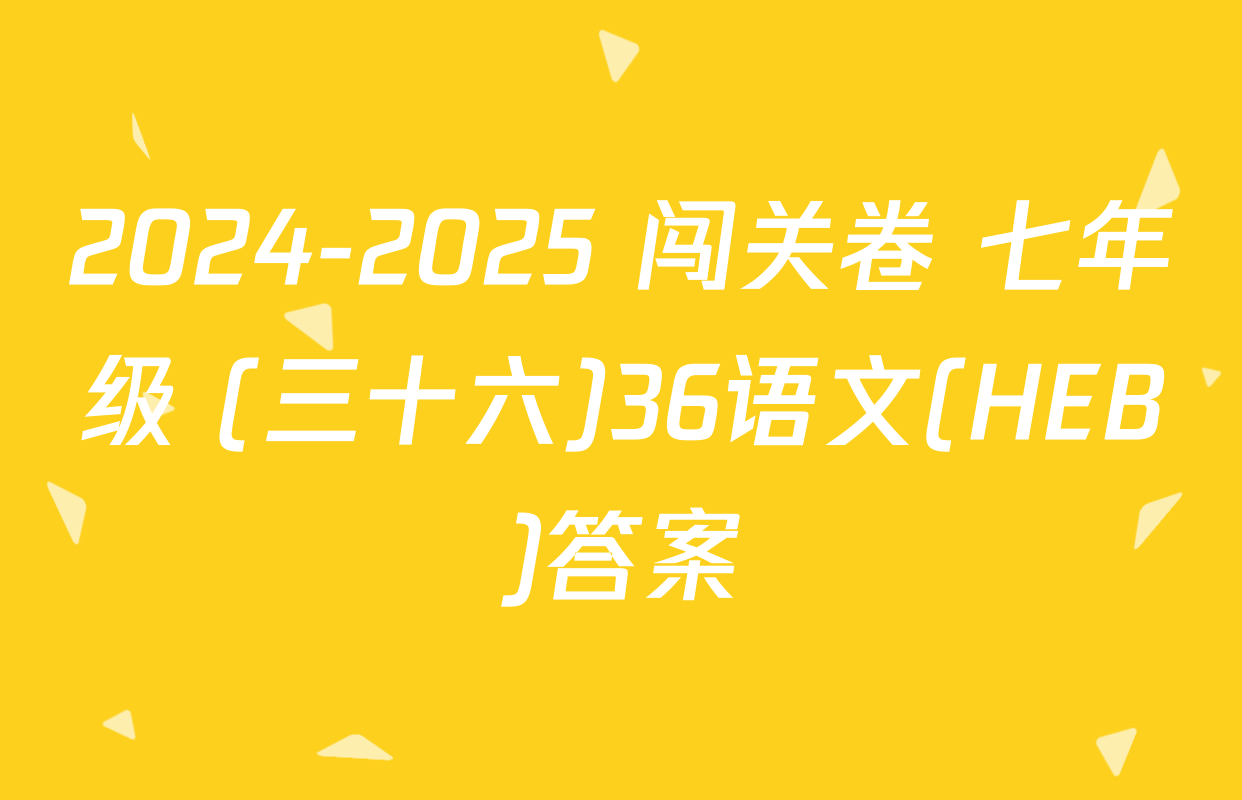 2024-2025 闯关卷 七年级 (三十六)36语文(HEB)答案
