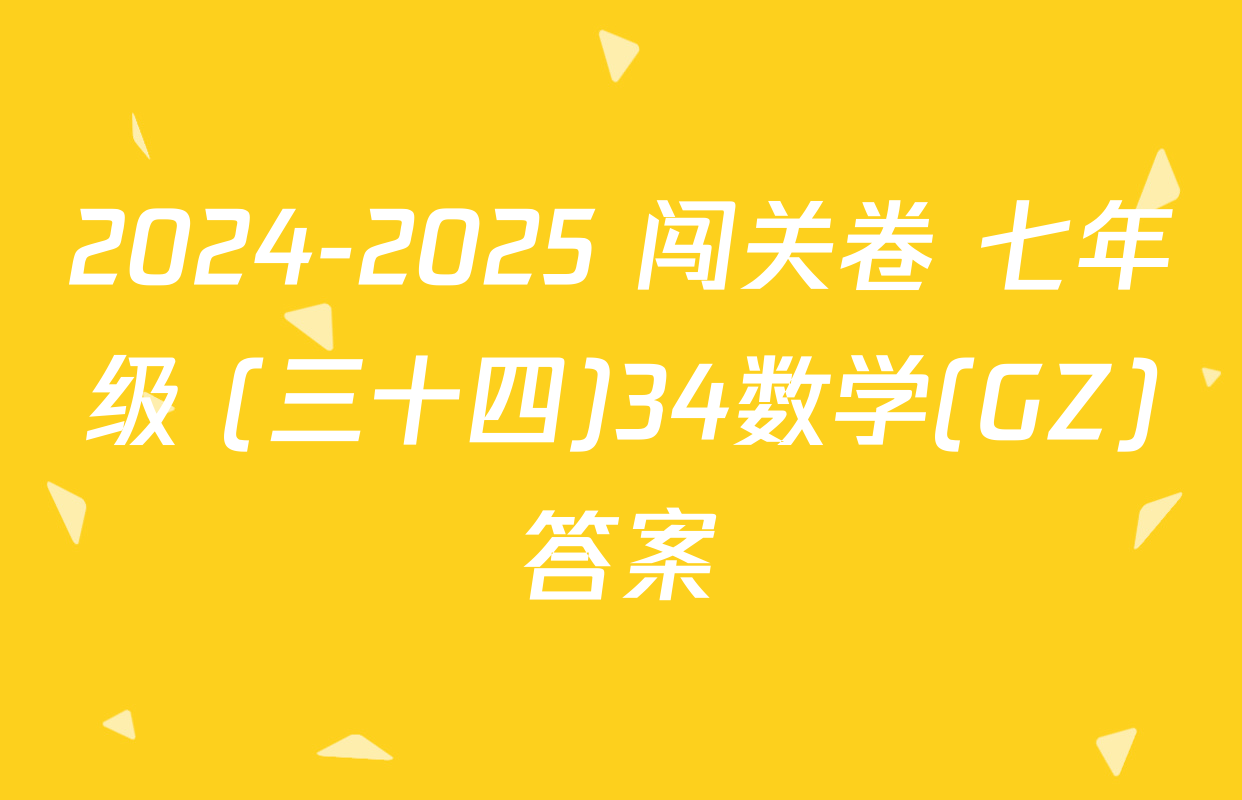 2024-2025 闯关卷 七年级 (三十四)34数学(GZ)答案