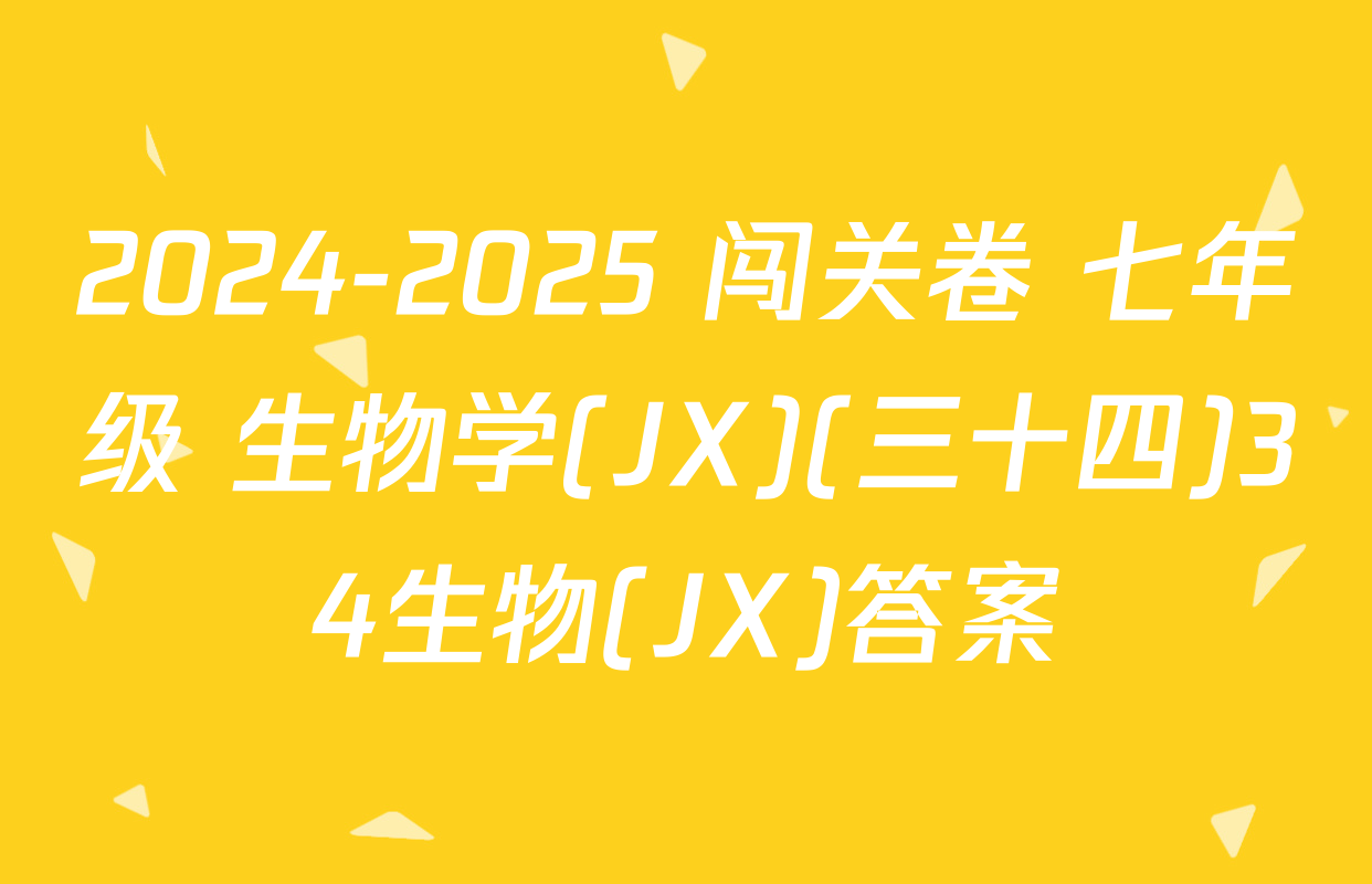 2024-2025 闯关卷 七年级 生物学(JX)(三十四)34生物(JX)答案