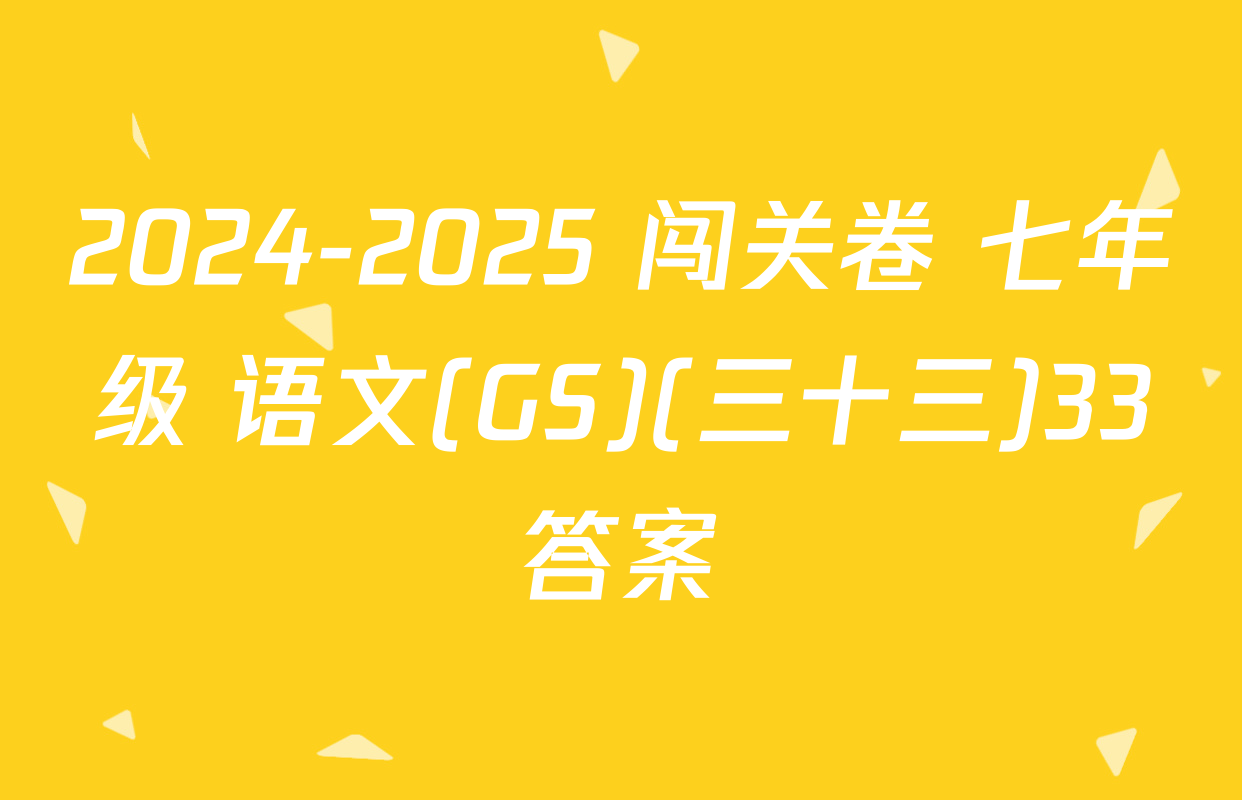 2024-2025 闯关卷 七年级 语文(GS)(三十三)33答案