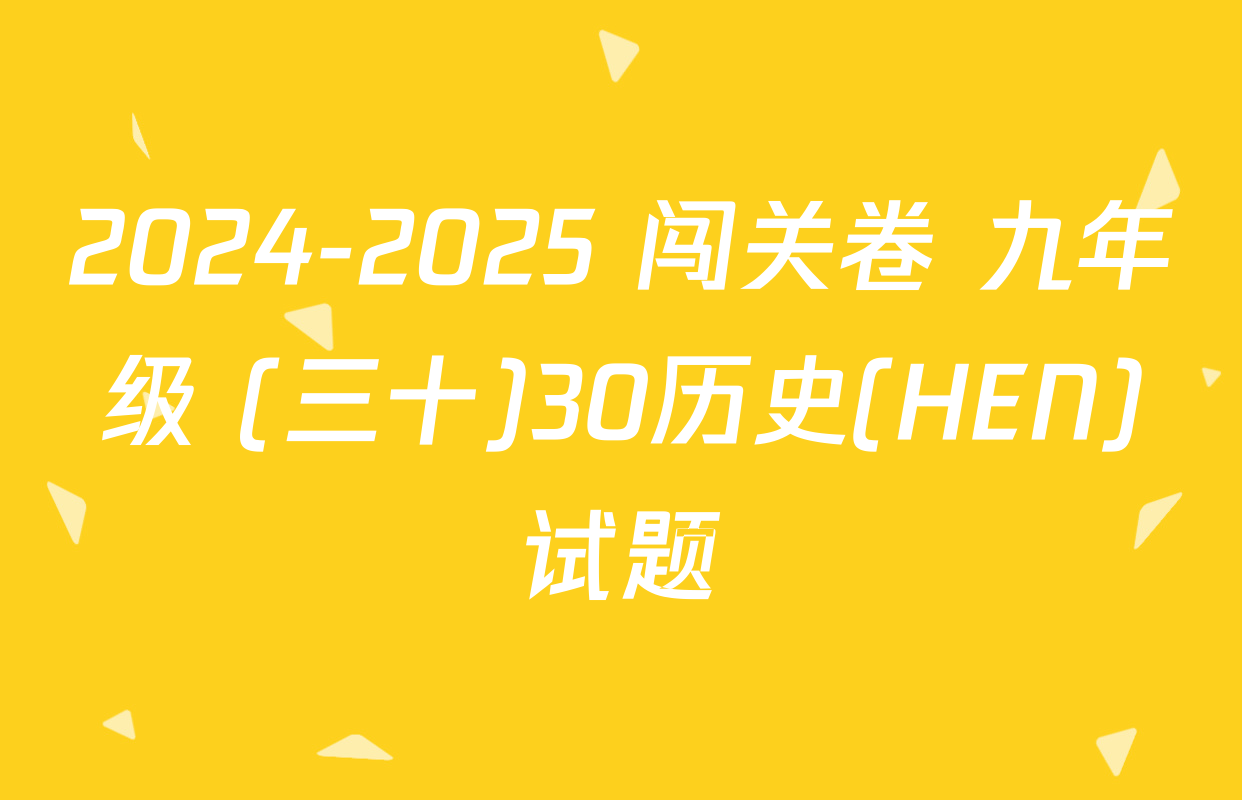 2024-2025 闯关卷 九年级 (三十)30历史(HEN)试题
