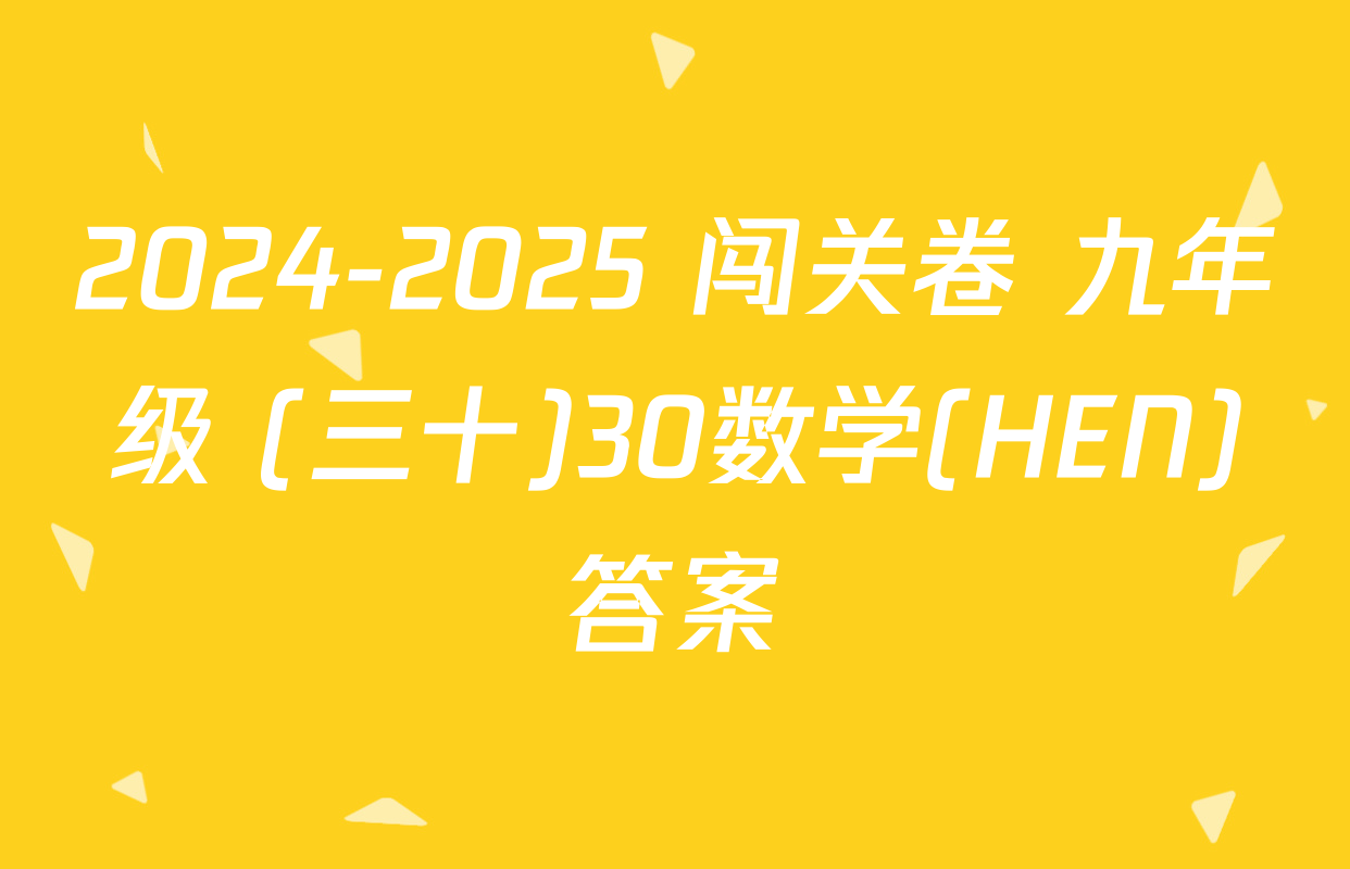 2024-2025 闯关卷 九年级 (三十)30数学(HEN)答案