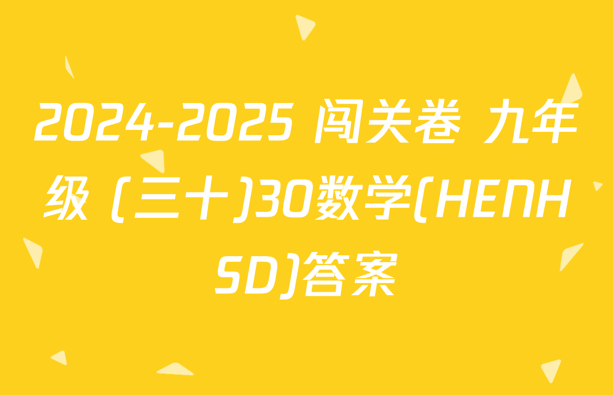 2024-2025 闯关卷 九年级 (三十)30数学(HENHSD)答案