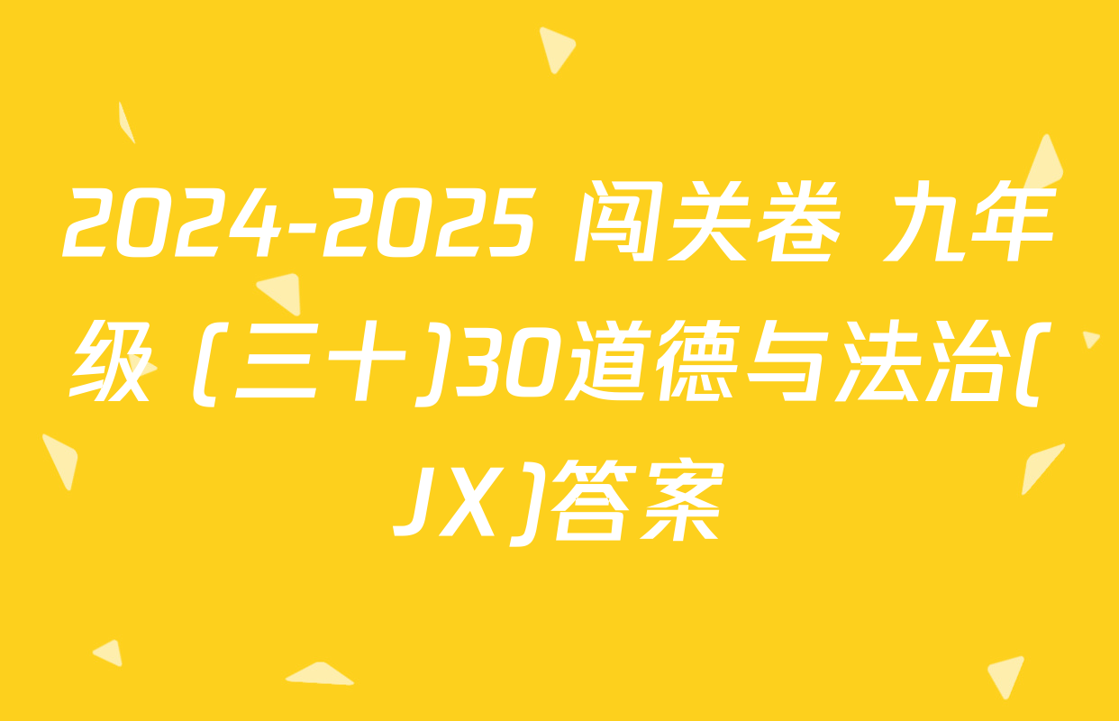 2024-2025 闯关卷 九年级 (三十)30道德与法治(JX)答案