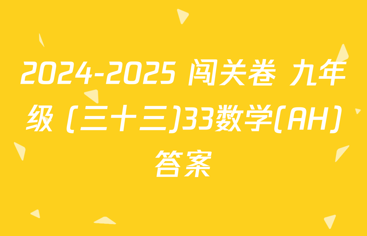 2024-2025 闯关卷 九年级 (三十三)33数学(AH)答案