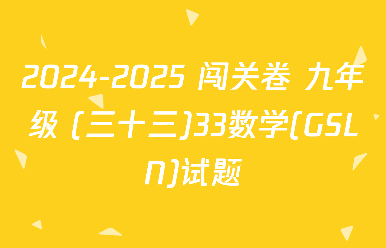 2024-2025 闯关卷 九年级 (三十三)33数学(GSLN)试题