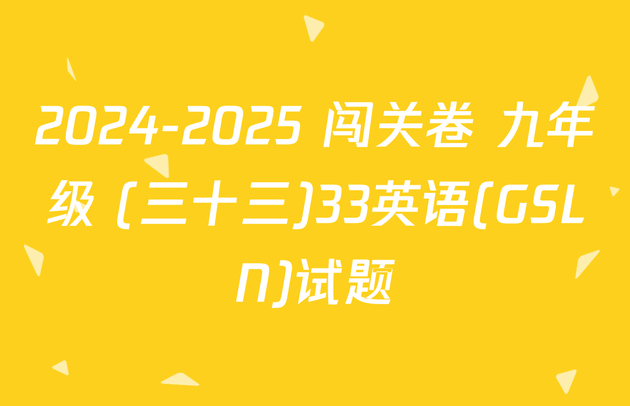 2024-2025 闯关卷 九年级 (三十三)33英语(GSLN)试题