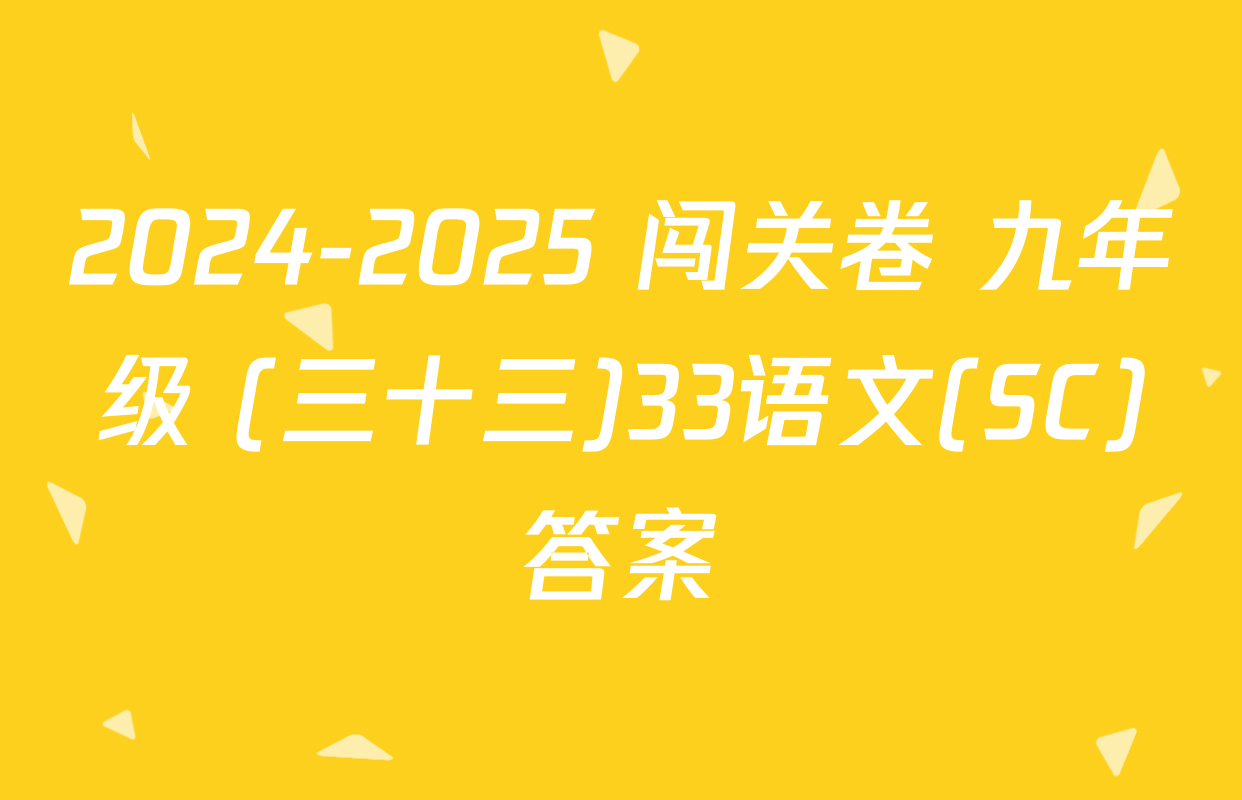 2024-2025 闯关卷 九年级 (三十三)33语文(SC)答案