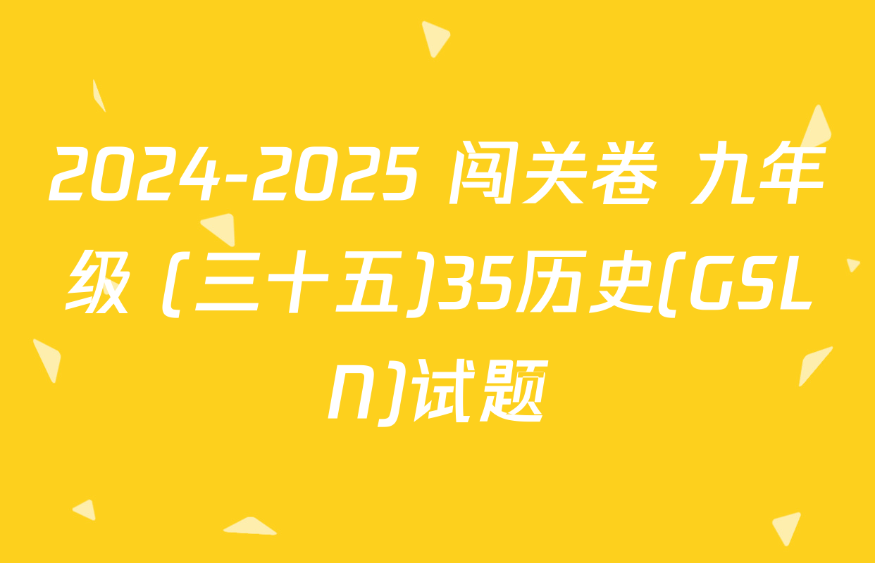 2024-2025 闯关卷 九年级 (三十五)35历史(GSLN)试题