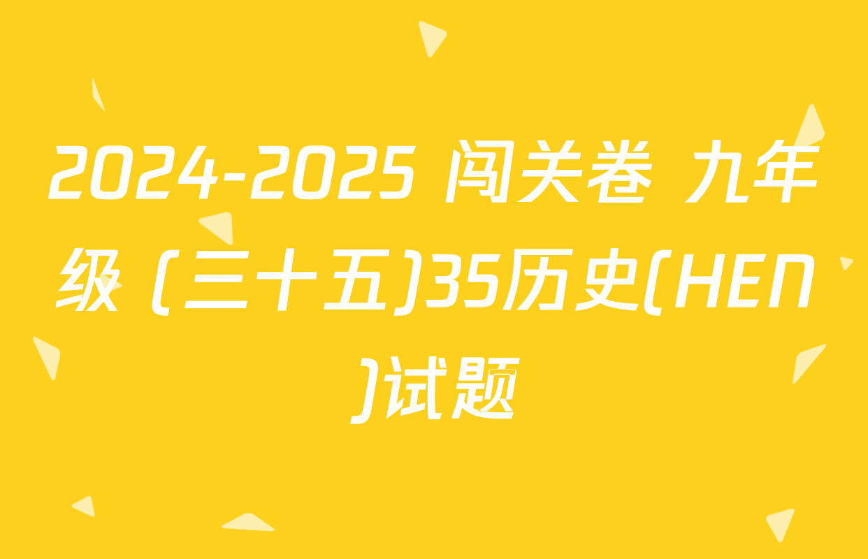 2024-2025 闯关卷 九年级 (三十五)35历史(HEN)试题