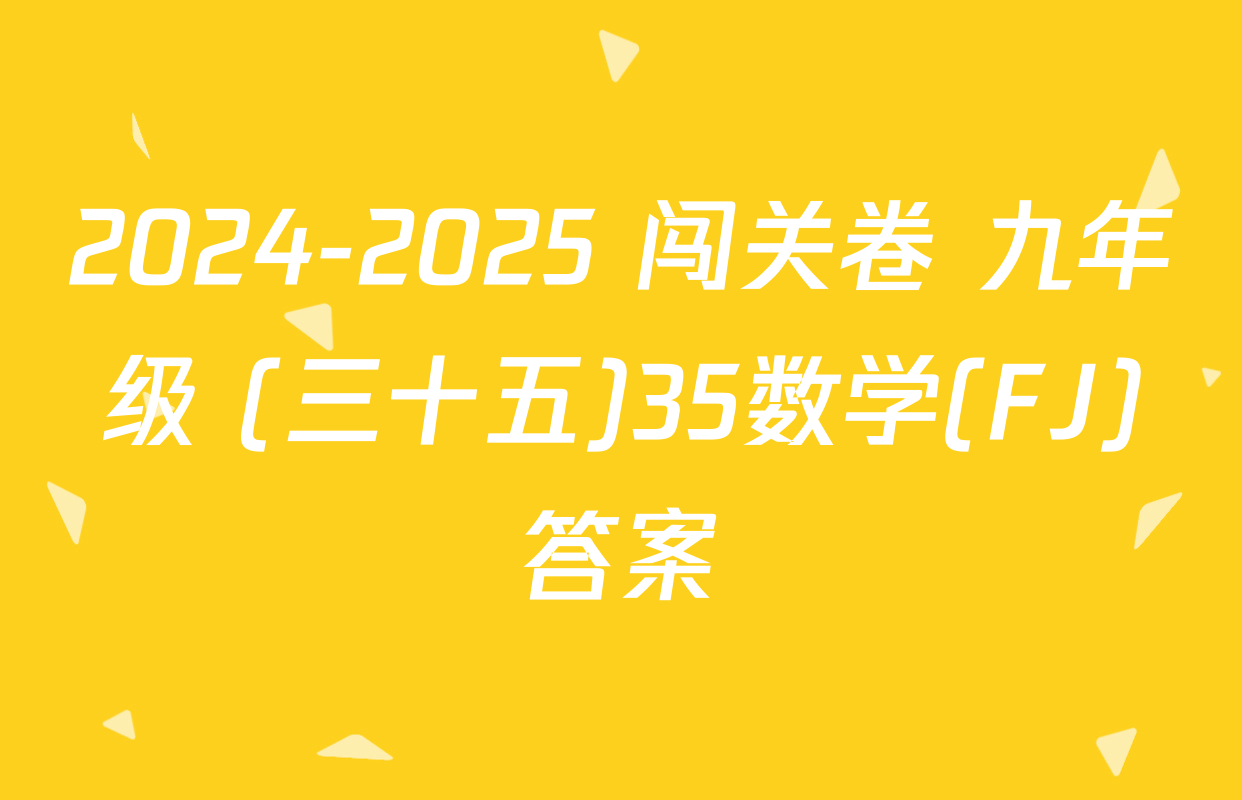 2024-2025 闯关卷 九年级 (三十五)35数学(FJ)答案