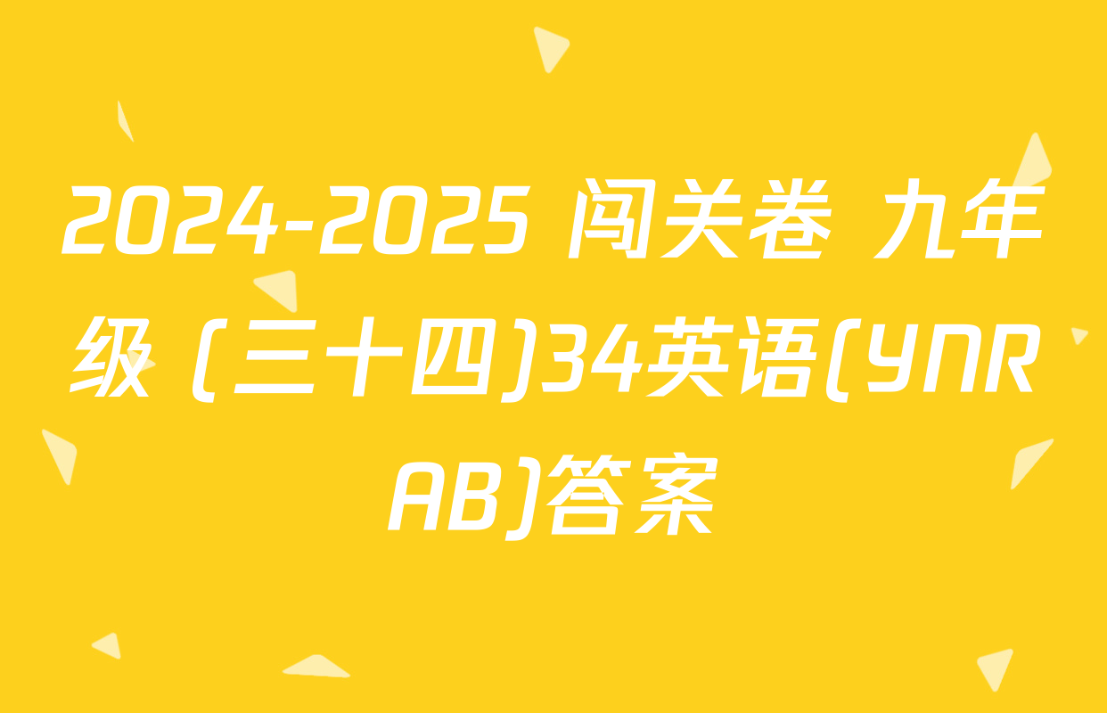 2024-2025 闯关卷 九年级 (三十四)34英语(YNRAB)答案