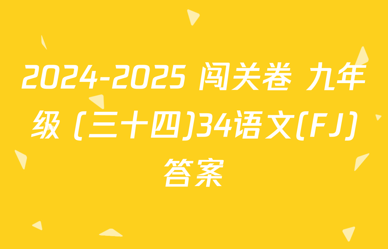 2024-2025 闯关卷 九年级 (三十四)34语文(FJ)答案