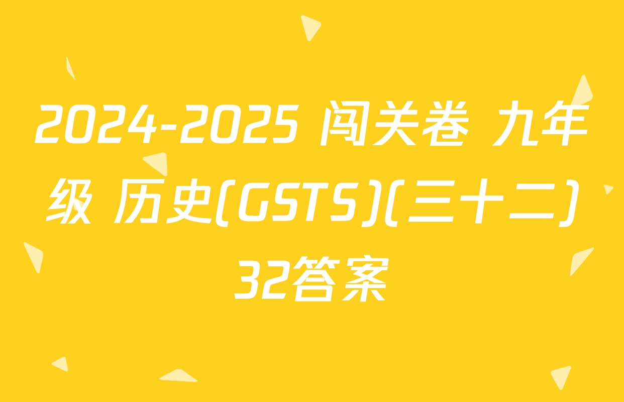 2024-2025 闯关卷 九年级 历史(GSTS)(三十二)32答案