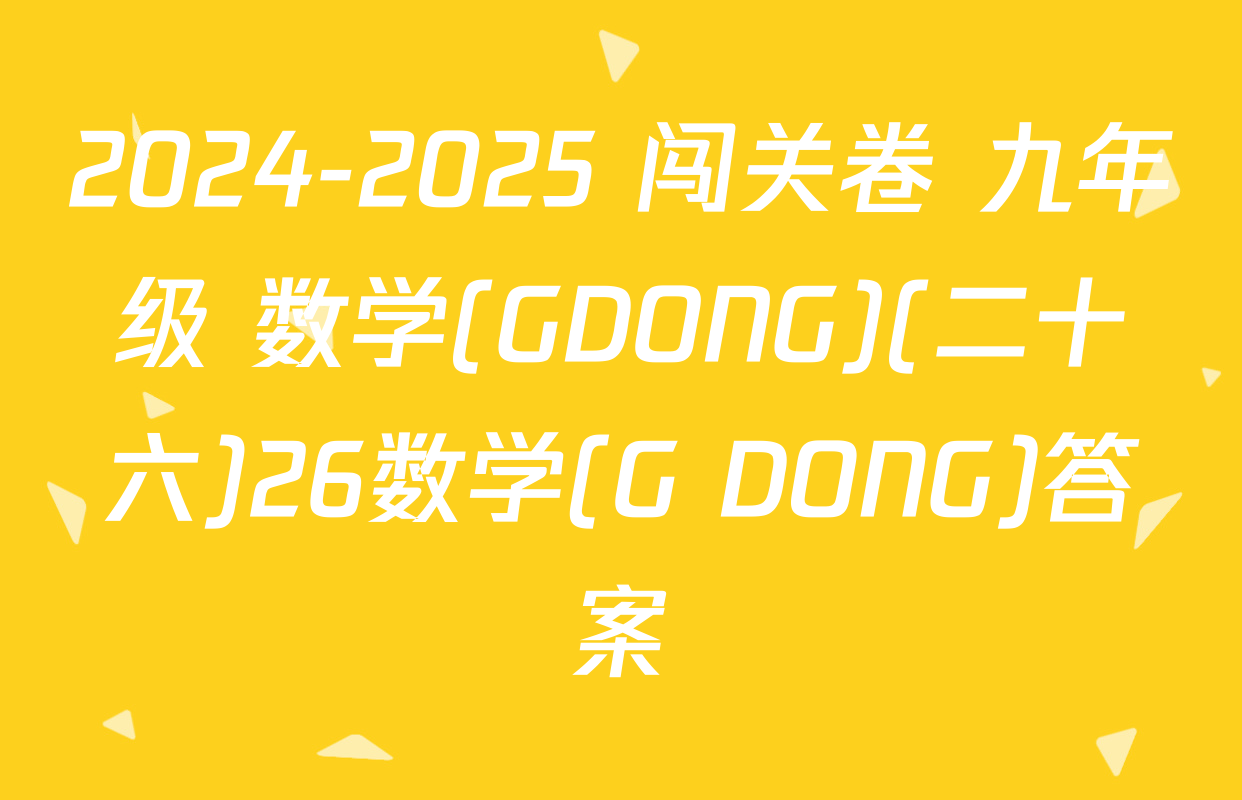 2024-2025 闯关卷 九年级 数学(GDONG)(二十六)26数学(G DONG)答案
