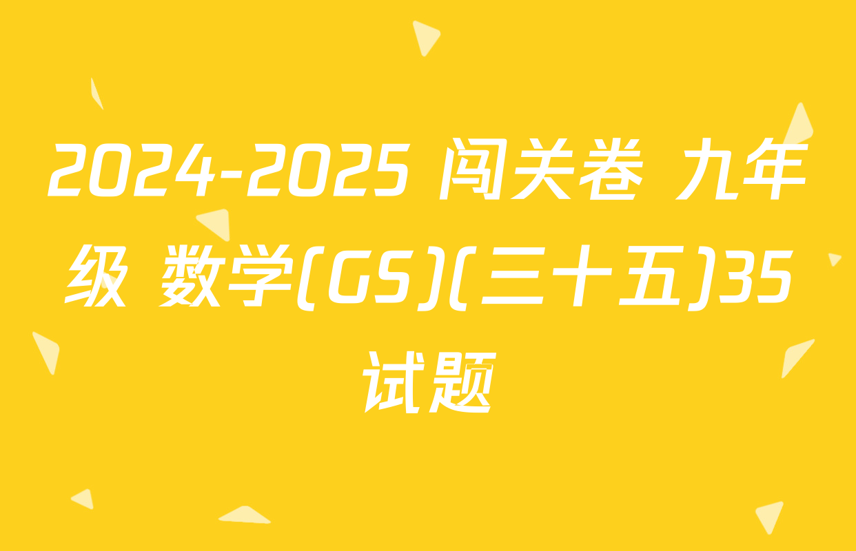 2024-2025 闯关卷 九年级 数学(GS)(三十五)35试题