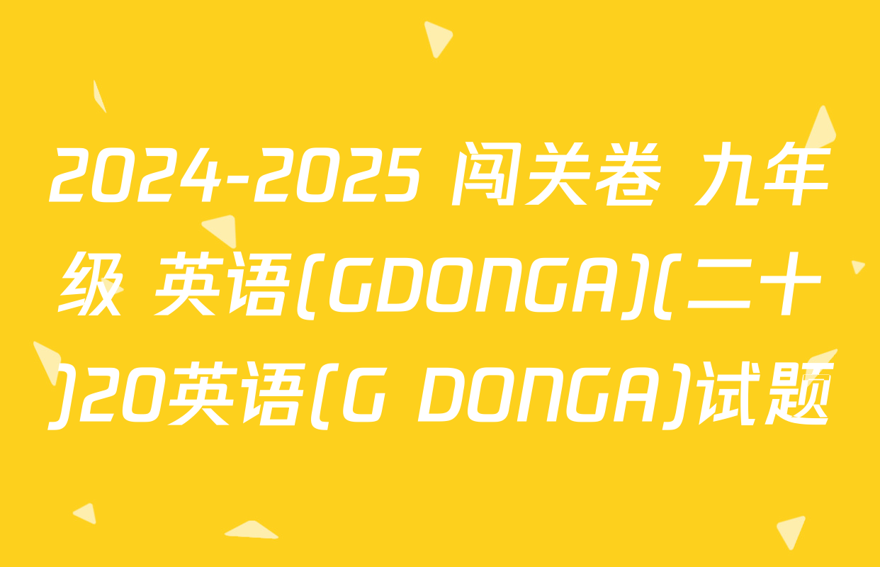 2024-2025 闯关卷 九年级 英语(GDONGA)(二十)20英语(G DONGA)试题