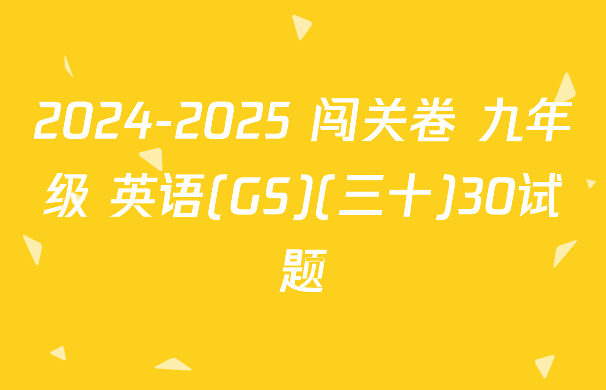 2024-2025 闯关卷 九年级 英语(GS)(三十)30试题
