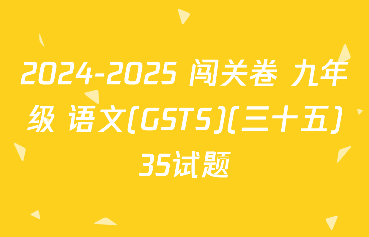 2024-2025 闯关卷 九年级 语文(GSTS)(三十五)35试题