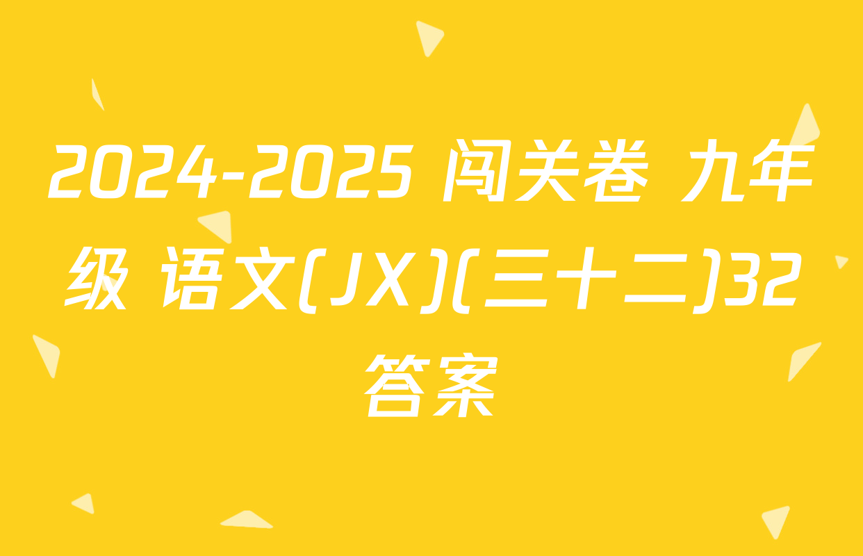 2024-2025 闯关卷 九年级 语文(JX)(三十二)32答案