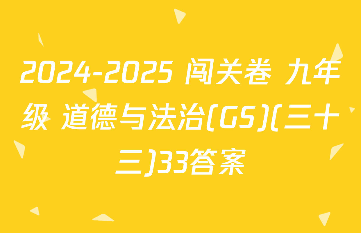 2024-2025 闯关卷 九年级 道德与法治(GS)(三十三)33答案