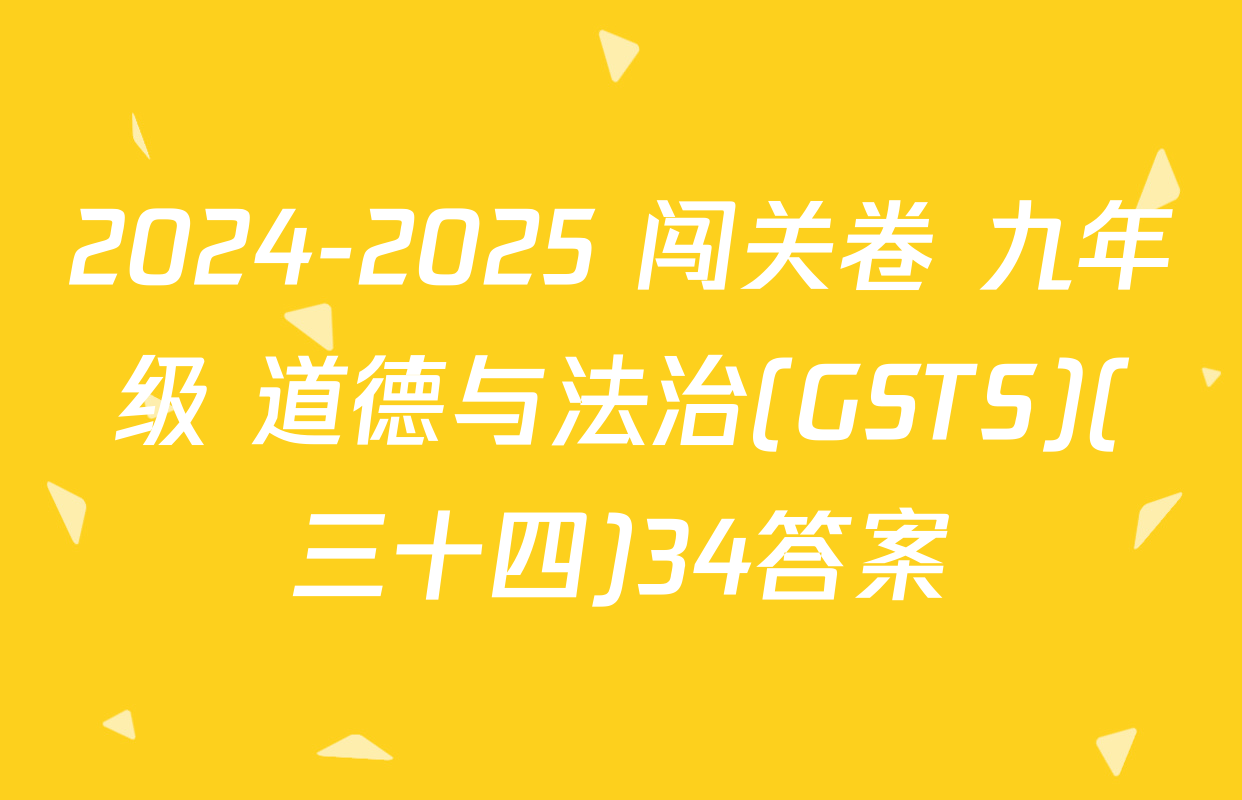 2024-2025 闯关卷 九年级 道德与法治(GSTS)(三十四)34答案