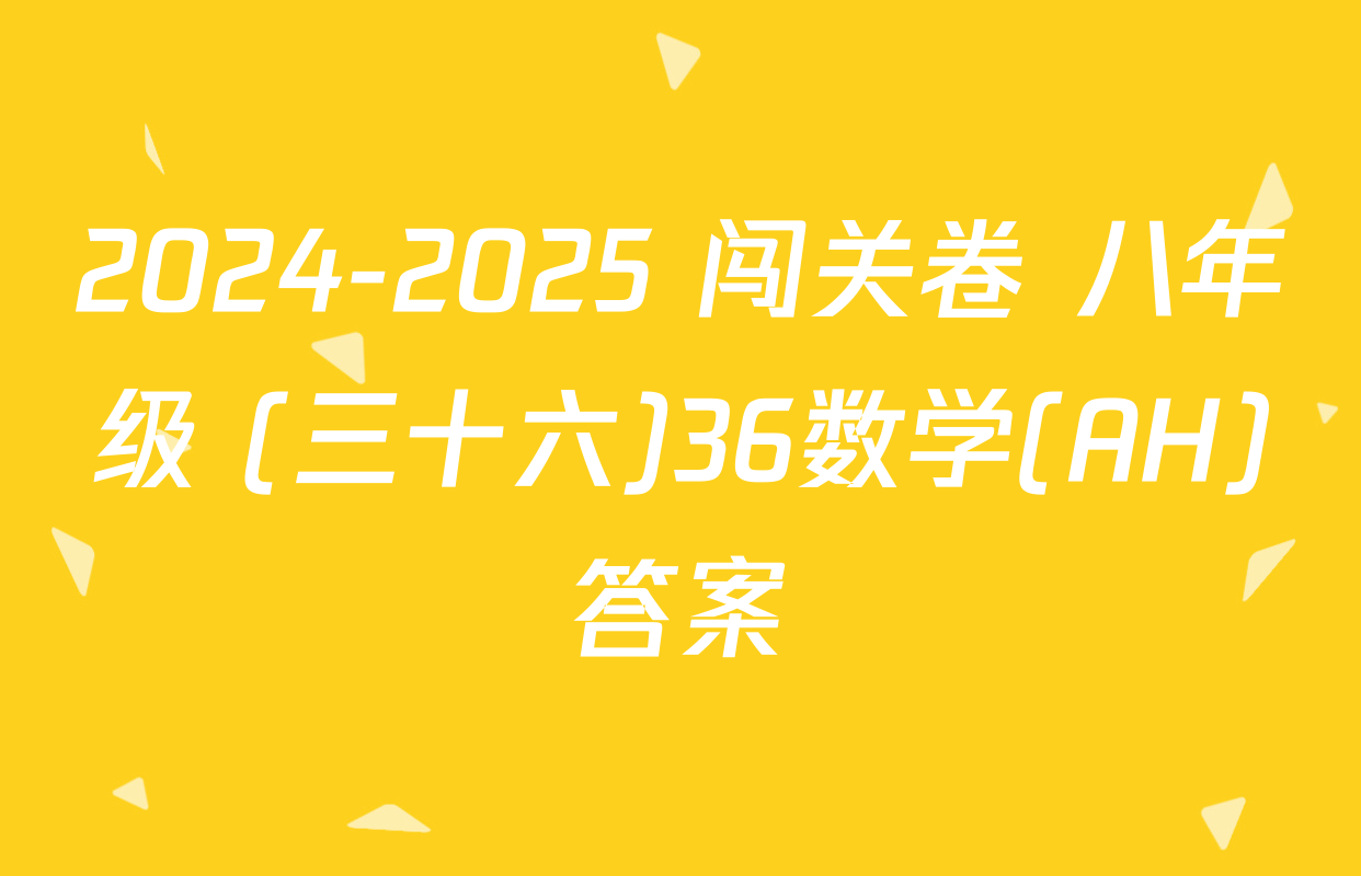2024-2025 闯关卷 八年级 (三十六)36数学(AH)答案