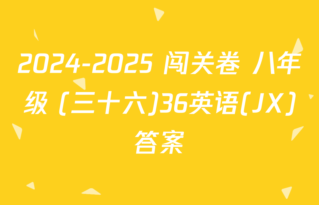 2024-2025 闯关卷 八年级 (三十六)36英语(JX)答案