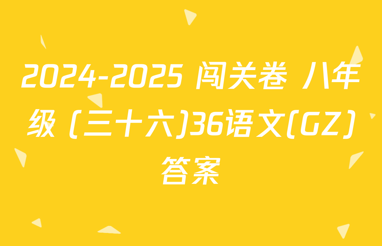 2024-2025 闯关卷 八年级 (三十六)36语文(GZ)答案