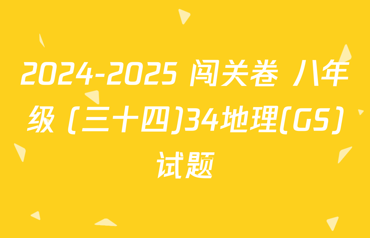 2024-2025 闯关卷 八年级 (三十四)34地理(GS)试题
