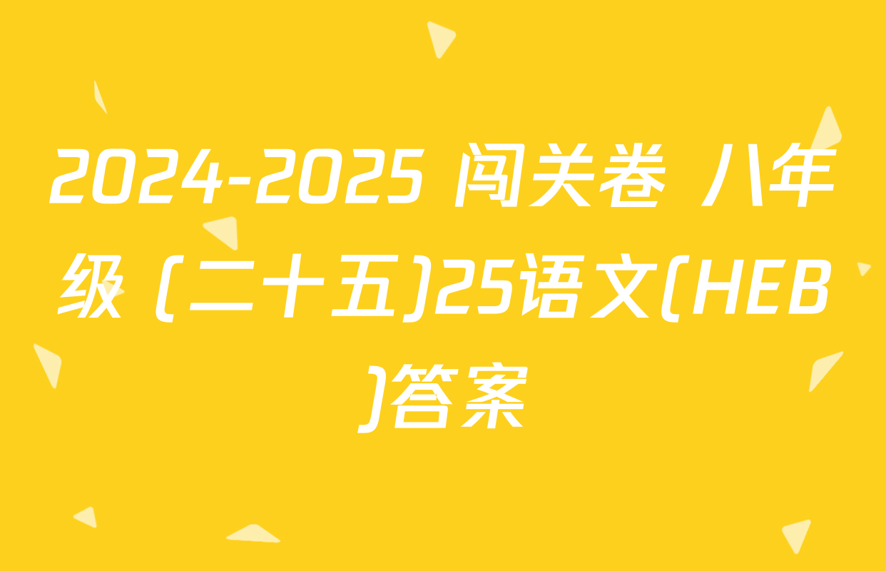 2024-2025 闯关卷 八年级 (二十五)25语文(HEB)答案