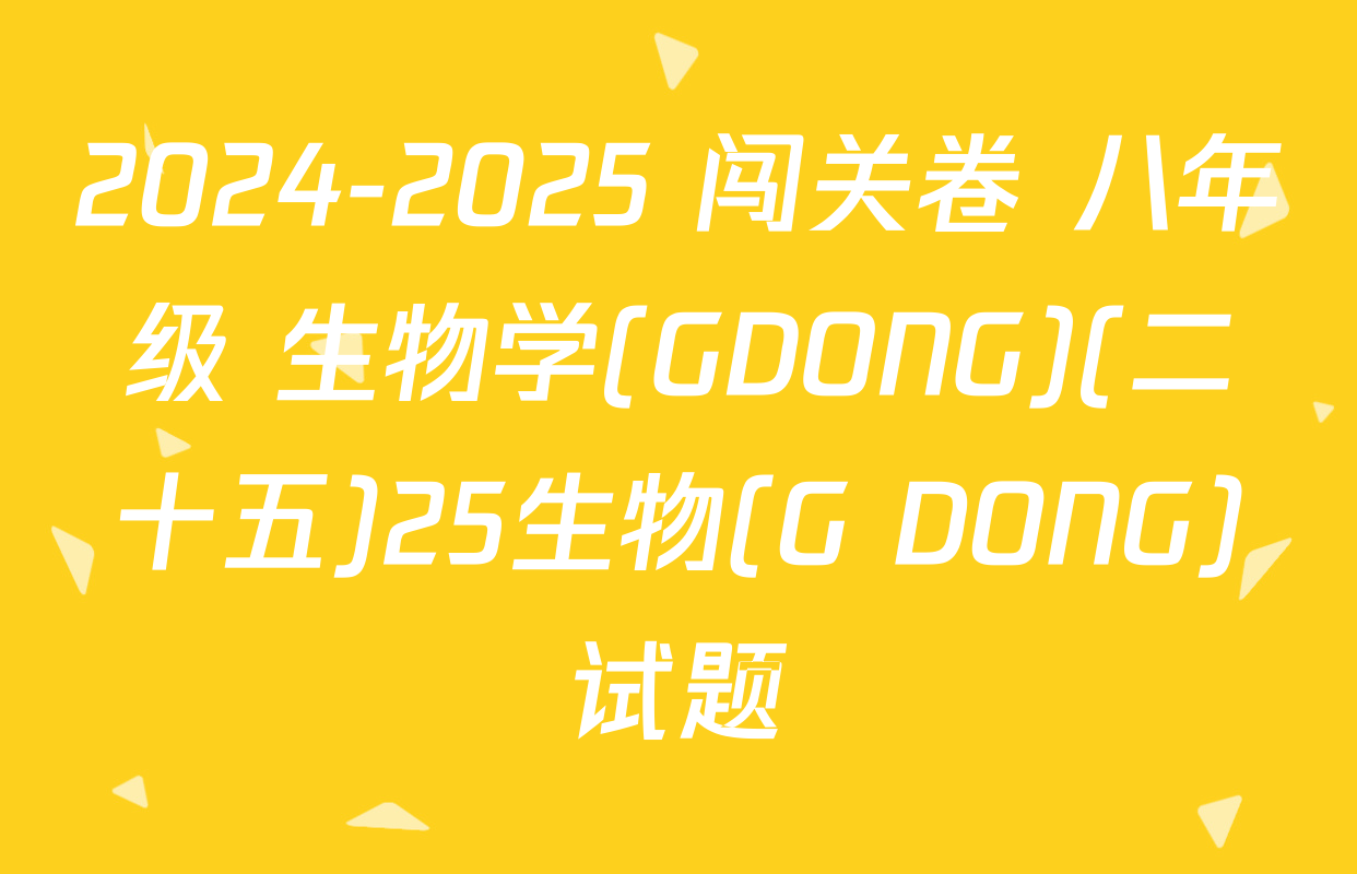 2024-2025 闯关卷 八年级 生物学(GDONG)(二十五)25生物(G DONG)试题