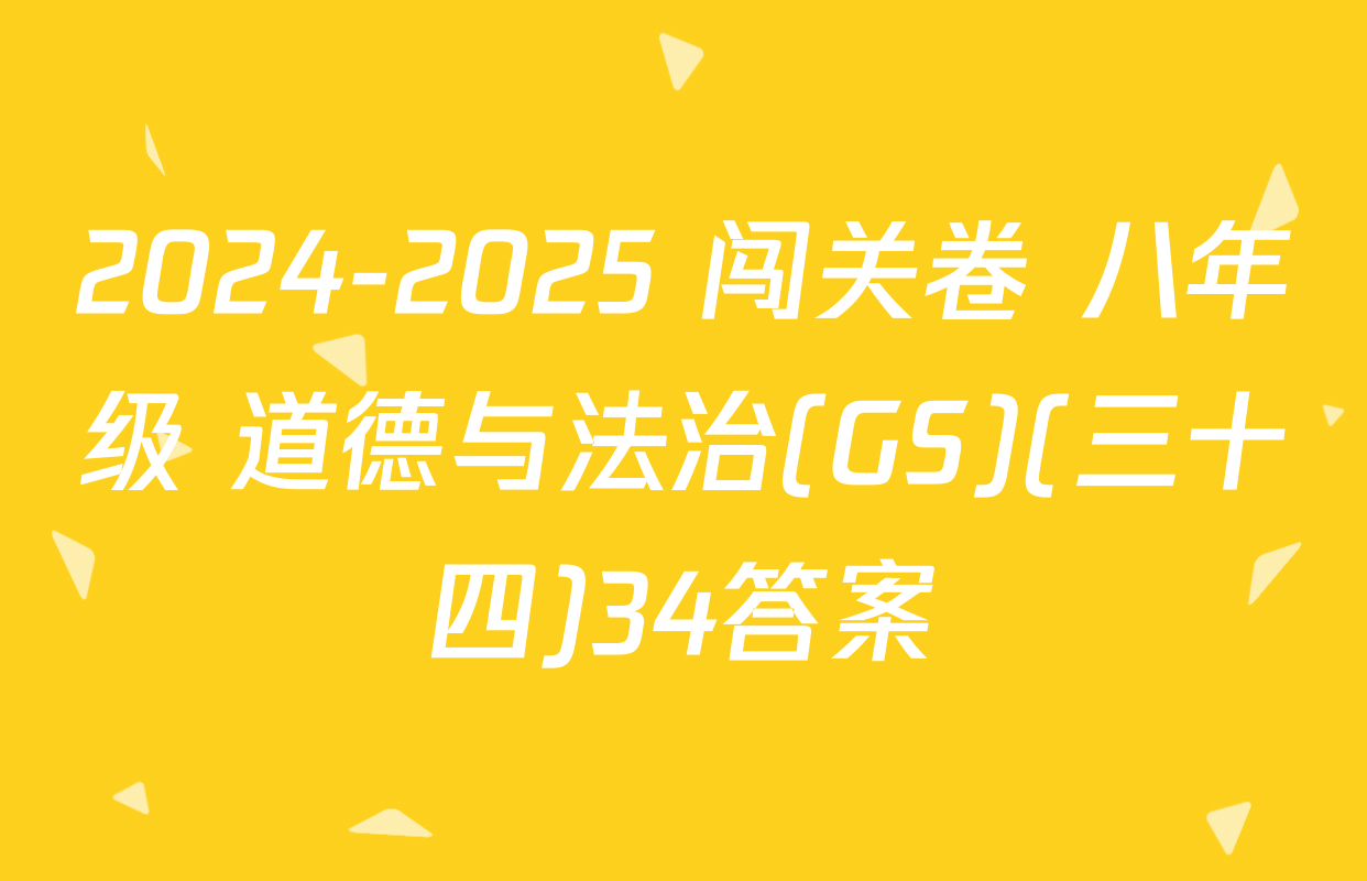 2024-2025 闯关卷 八年级 道德与法治(GS)(三十四)34答案