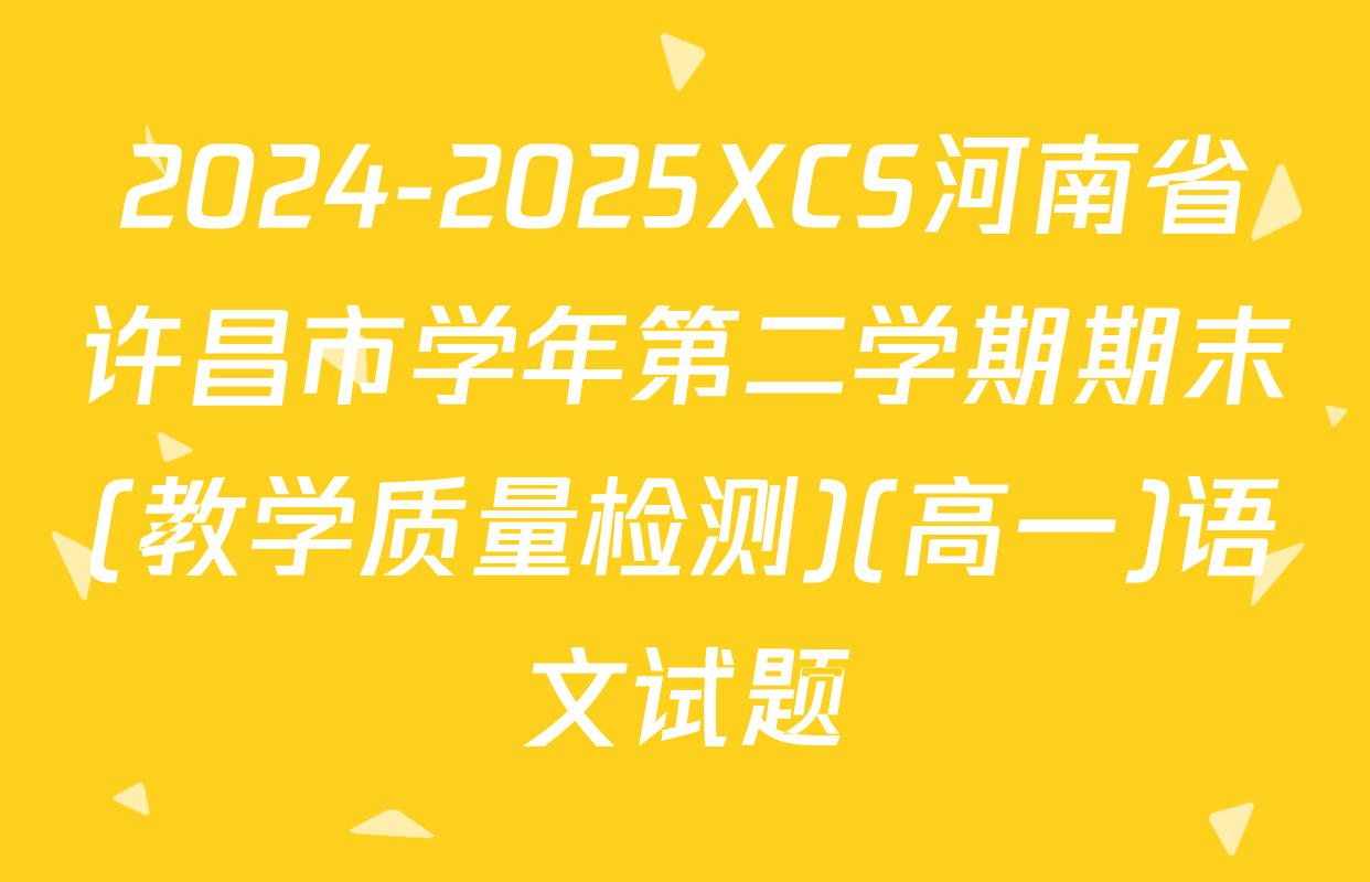 2024-2025XCS河南省许昌市学年第二学期期末(教学质量检测)(高一)语文试题