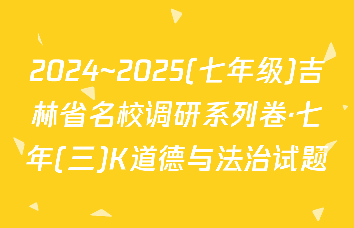 2024~2025(七年级)吉林省名校调研系列卷·七年(三)K道德与法治试题