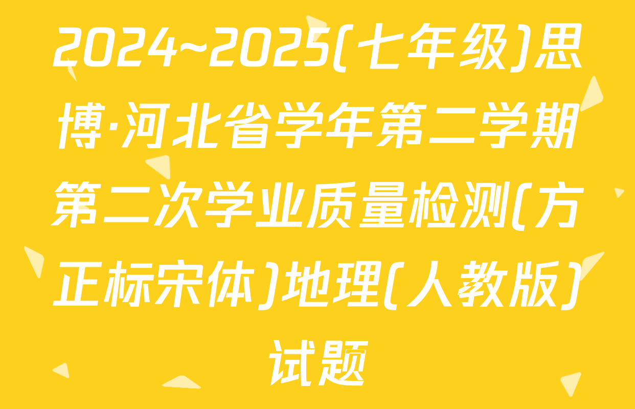 2024~2025(七年级)思博·河北省学年第二学期第二次学业质量检测(方正标宋体)地理(人教版)试题