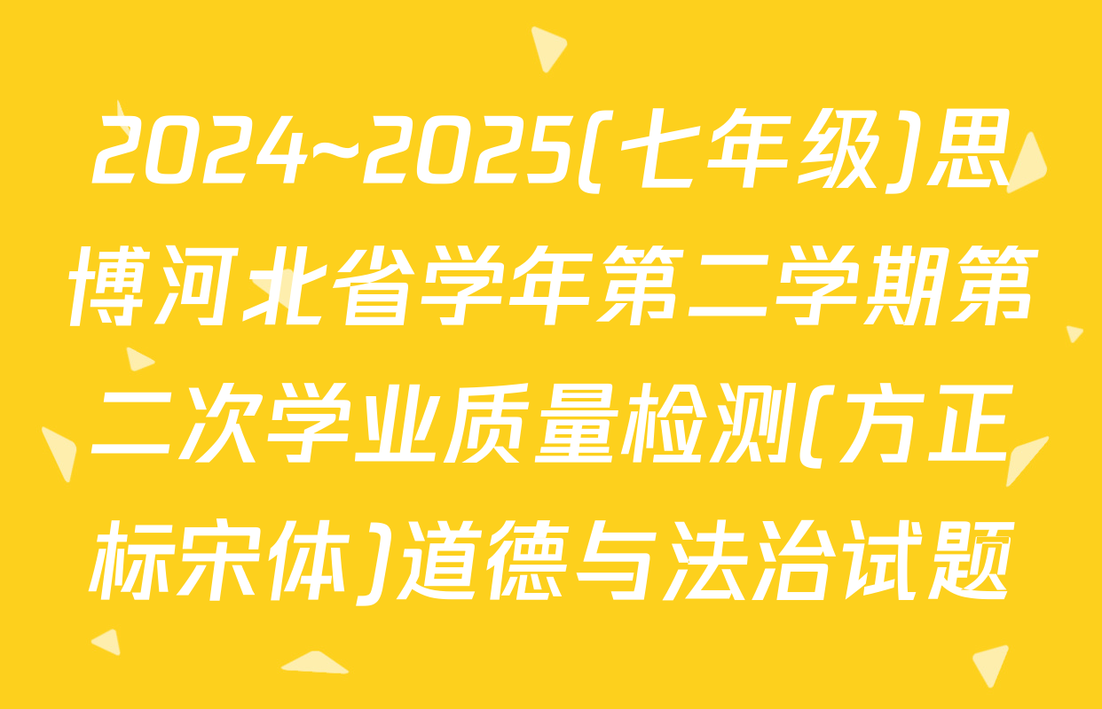 2024~2025(七年级)思博河北省学年第二学期第二次学业质量检测(方正标宋体)道德与法治试题