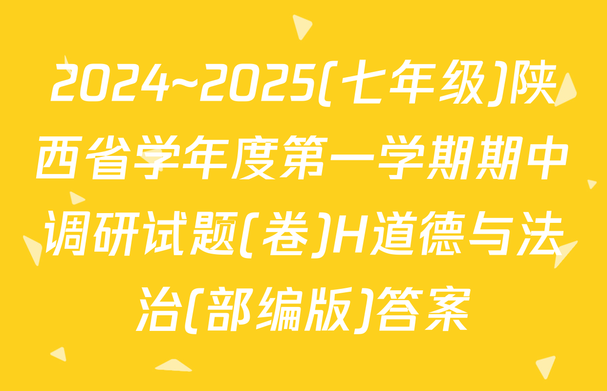 2024~2025(七年级)陕西省学年度第一学期期中调研试题(卷)H道德与法治(部编版)答案