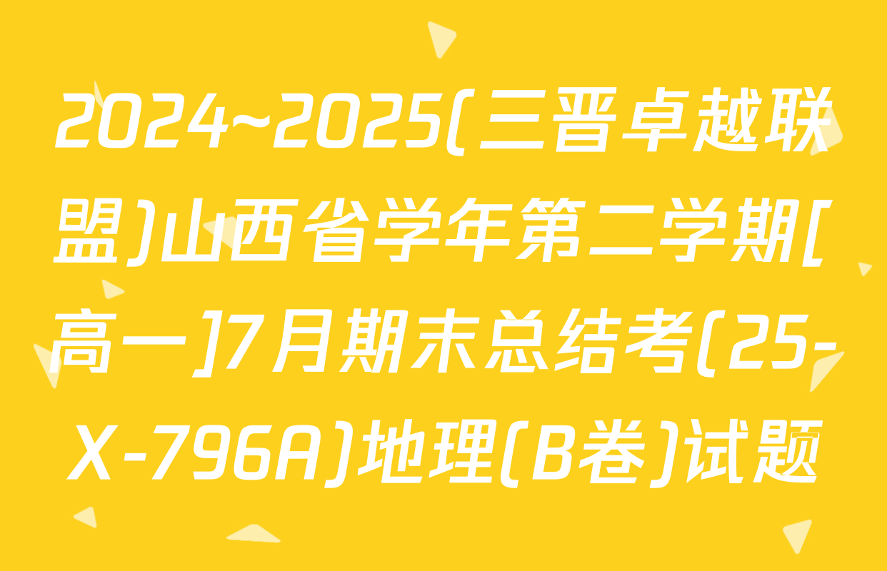 2024~2025(三晋卓越联盟)山西省学年第二学期[高一]7月期末总结考(25-X-796A)地理(B卷)试题