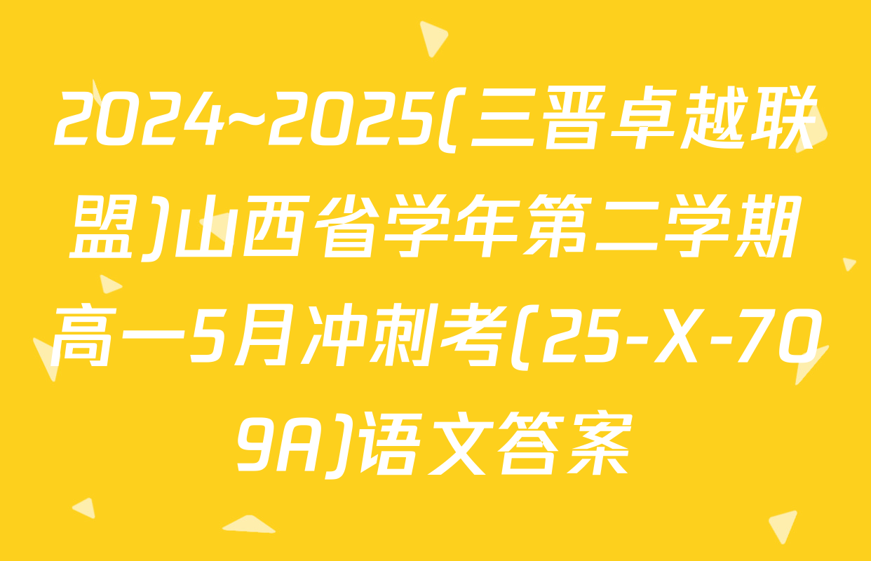 2024~2025(三晋卓越联盟)山西省学年第二学期高一5月冲刺考(25-X-709A)语文答案