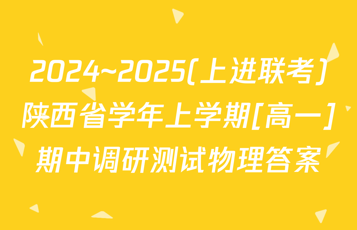 2024~2025(上进联考)陕西省学年上学期[高一]期中调研测试物理答案