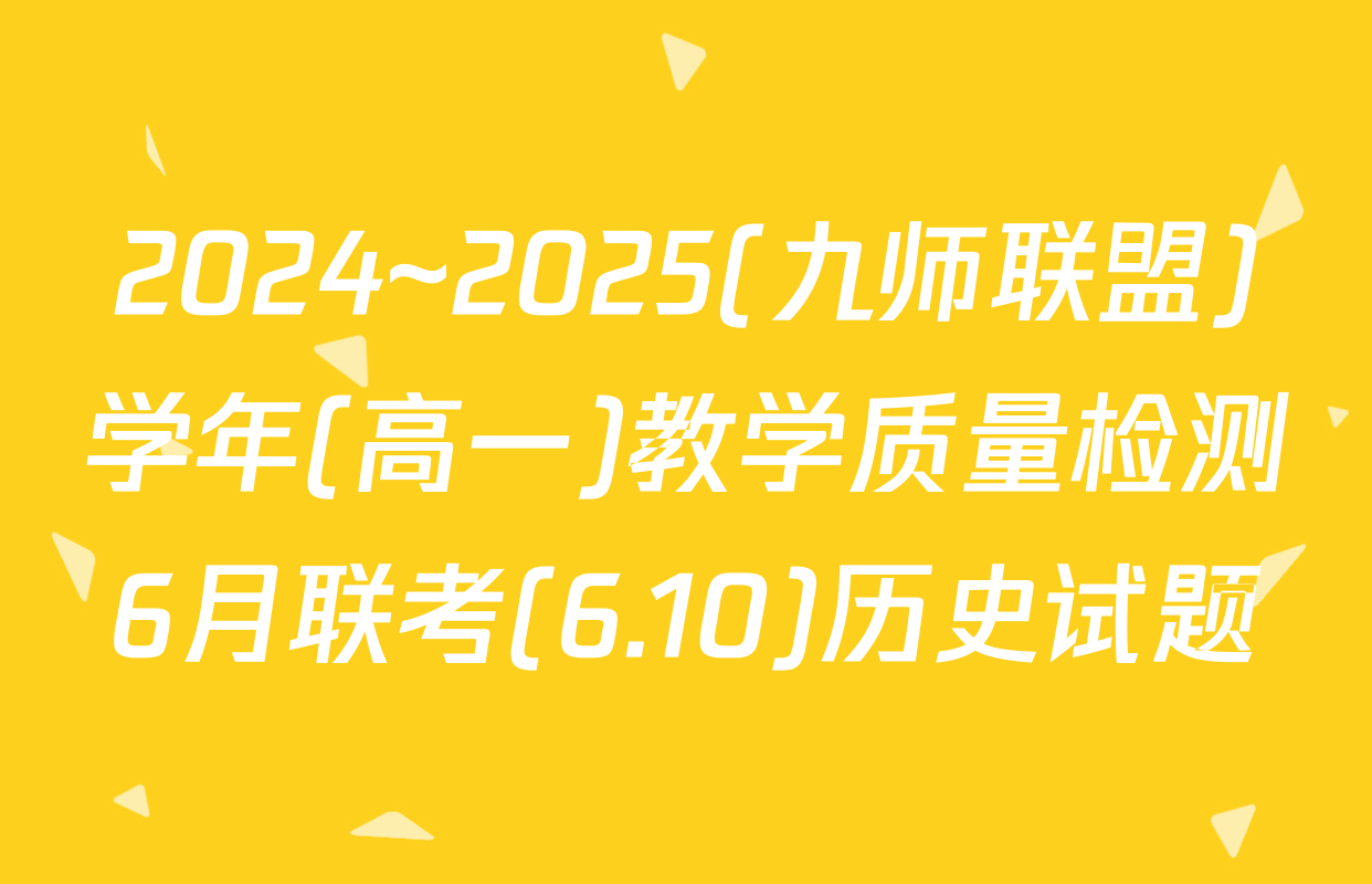 2024~2025(九师联盟)学年(高一)教学质量检测6月联考(6.10)历史试题