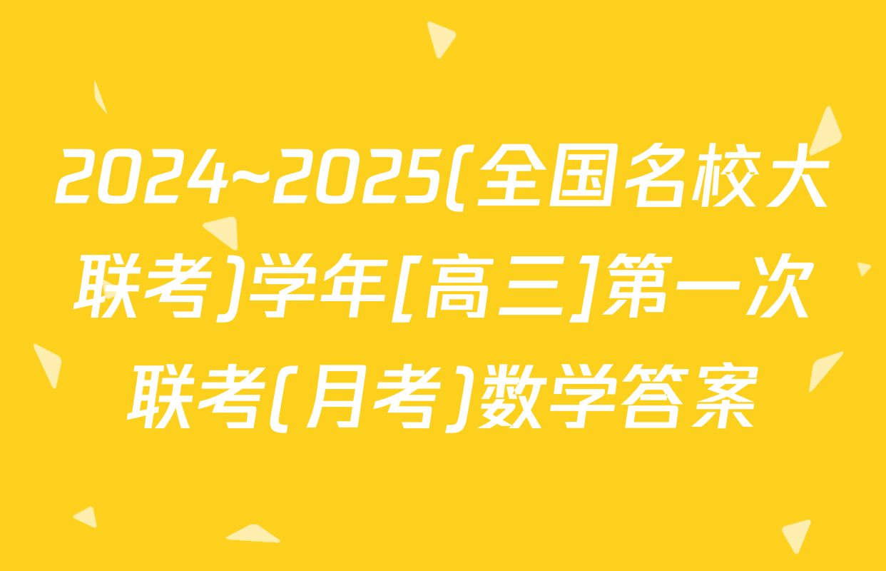 2024~2025(全国名校大联考)学年[高三]第一次联考(月考)数学答案