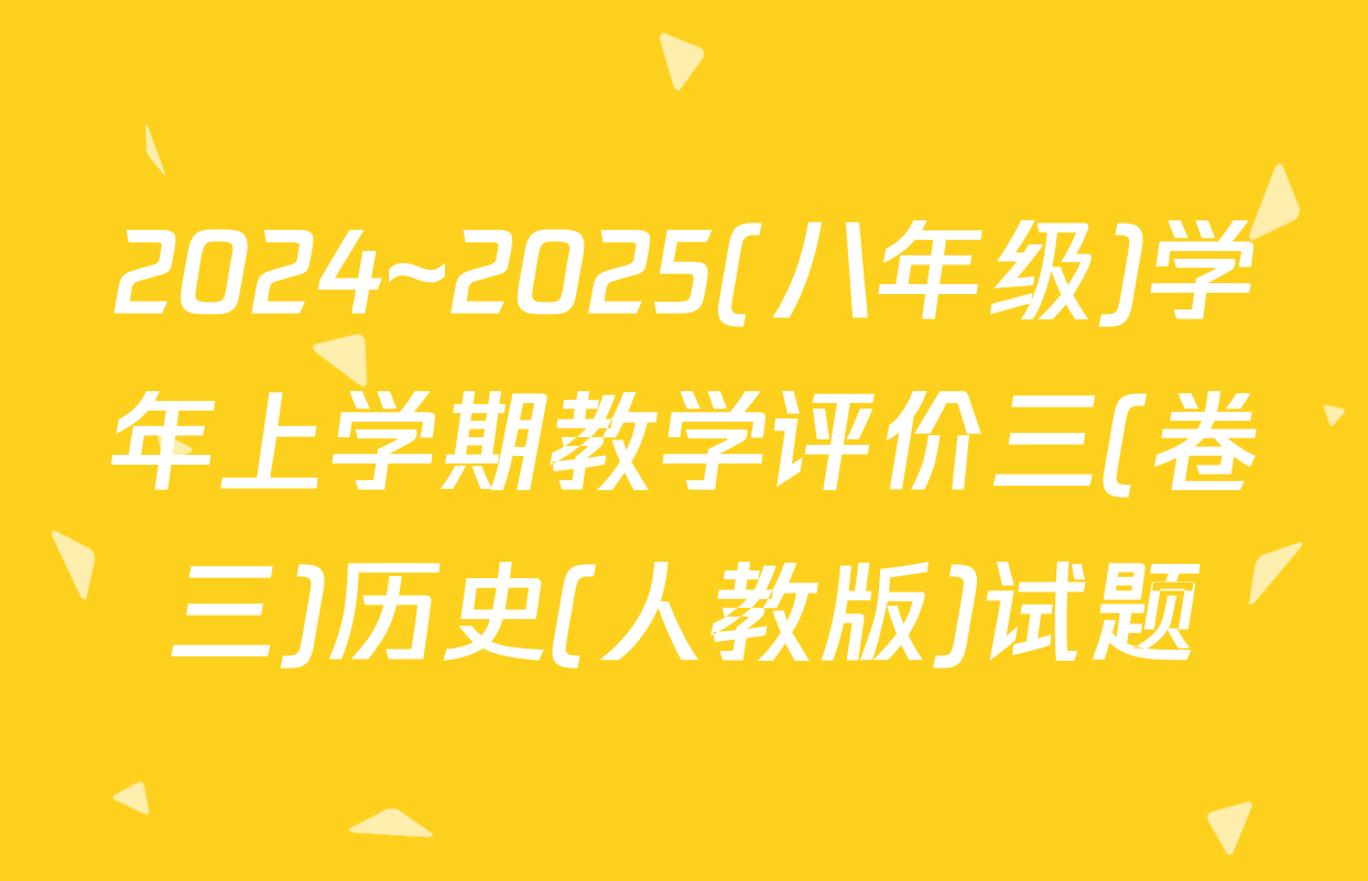 2024~2025(八年级)学年上学期教学评价三(卷三)历史(人教版)试题