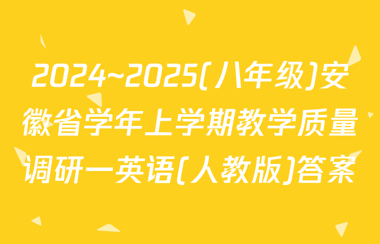 2024~2025(八年级)安徽省学年上学期教学质量调研一英语(人教版)答案