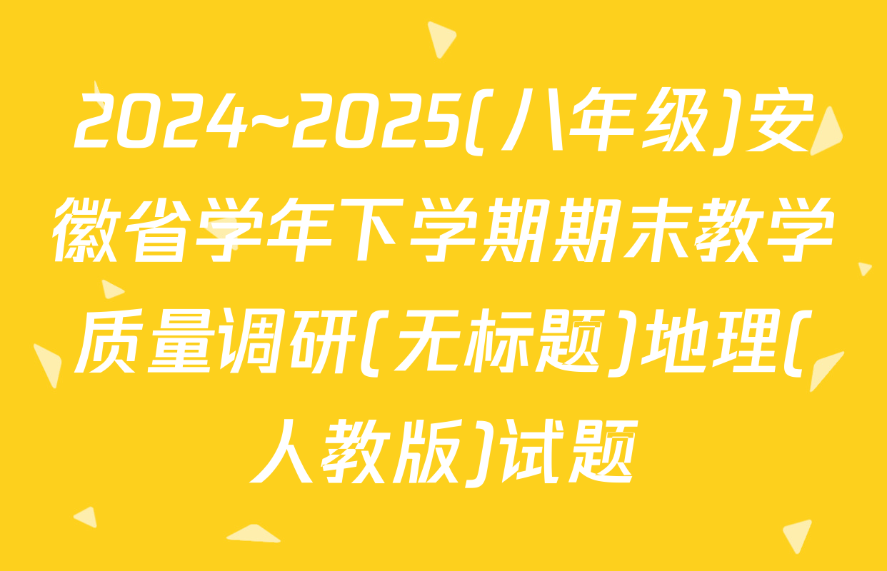 2024~2025(八年级)安徽省学年下学期期末教学质量调研(无标题)地理(人教版)试题