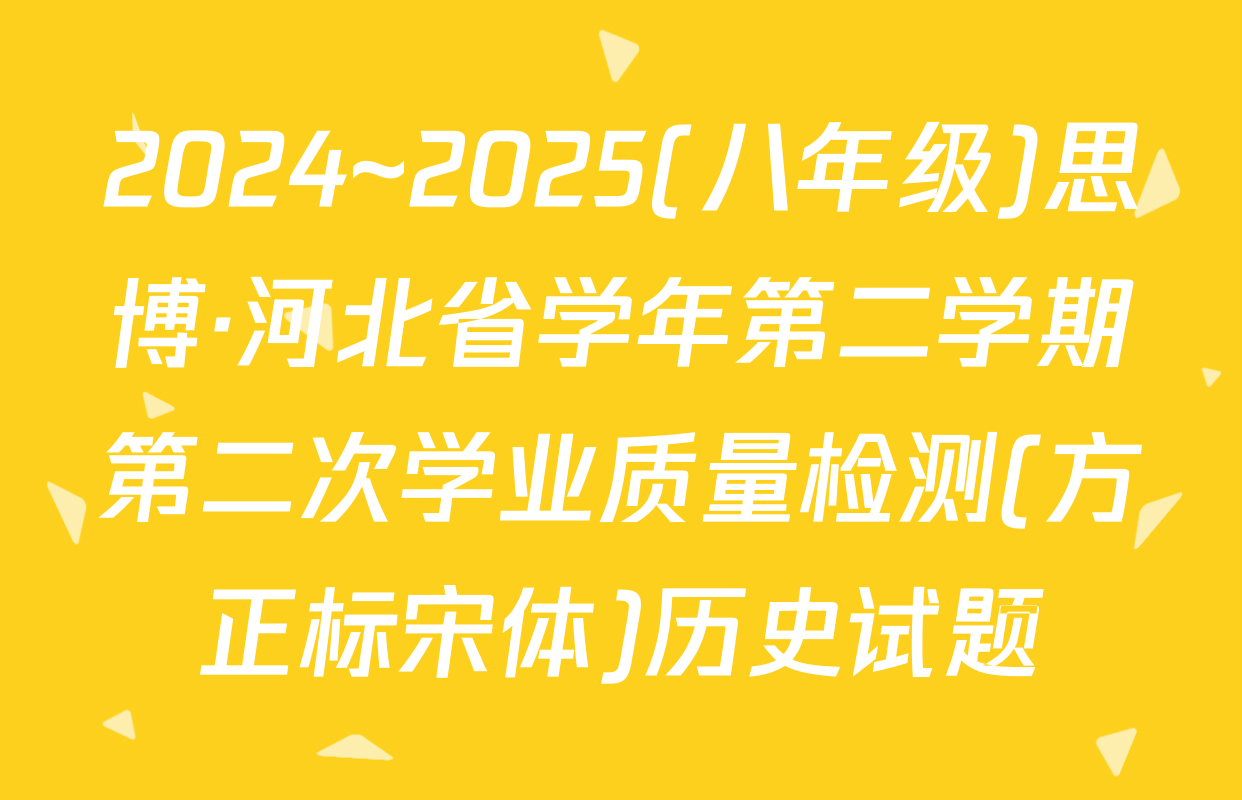 2024~2025(八年级)思博·河北省学年第二学期第二次学业质量检测(方正标宋体)历史试题