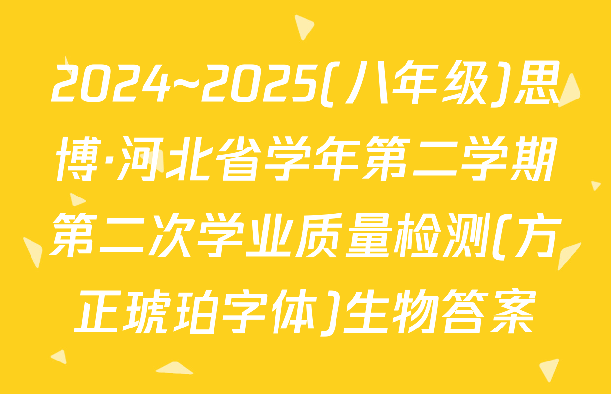 2024~2025(八年级)思博·河北省学年第二学期第二次学业质量检测(方正琥珀字体)生物答案
