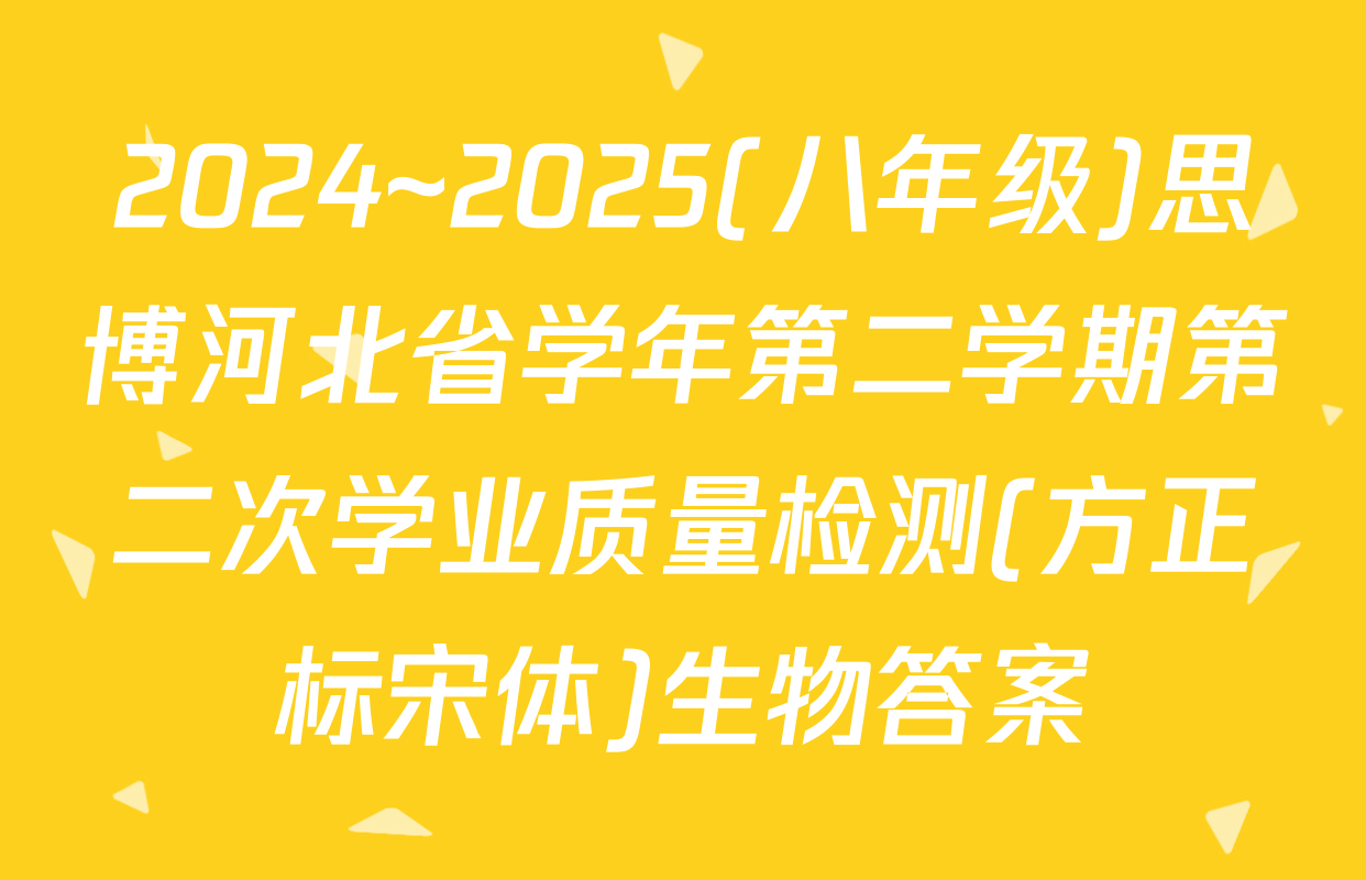 2024~2025(八年级)思博河北省学年第二学期第二次学业质量检测(方正标宋体)生物答案